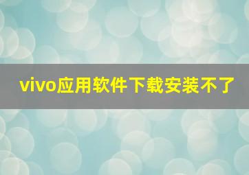 vivo应用软件下载安装不了