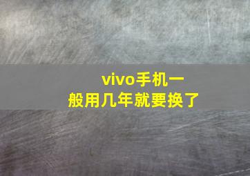 vivo手机一般用几年就要换了