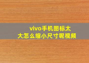 vivo手机图标太大怎么缩小尺寸呢视频