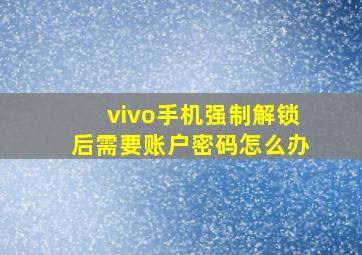 vivo手机强制解锁后需要账户密码怎么办