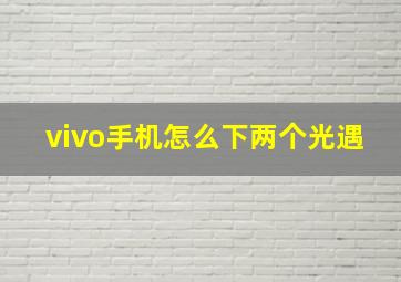 vivo手机怎么下两个光遇