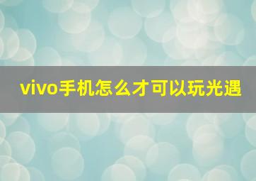 vivo手机怎么才可以玩光遇