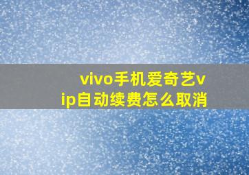 vivo手机爱奇艺vip自动续费怎么取消