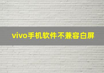 vivo手机软件不兼容白屏