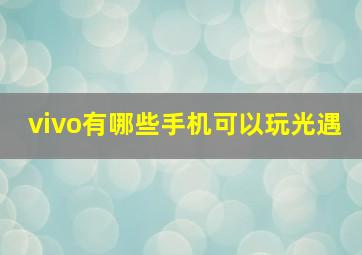 vivo有哪些手机可以玩光遇