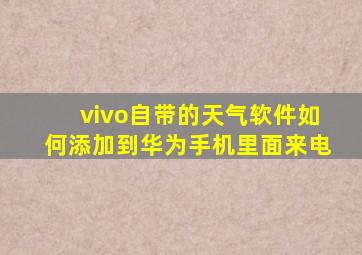 vivo自带的天气软件如何添加到华为手机里面来电