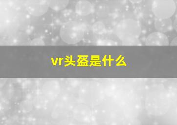 vr头盔是什么