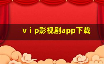 vⅰp影视剧app下载