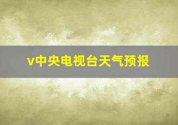 v中央电视台天气预报