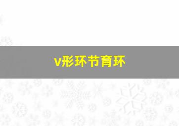 v形环节育环