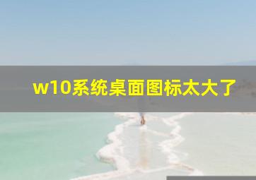 w10系统桌面图标太大了