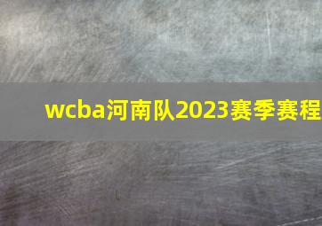 wcba河南队2023赛季赛程