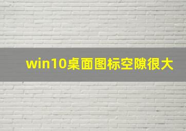 win10桌面图标空隙很大