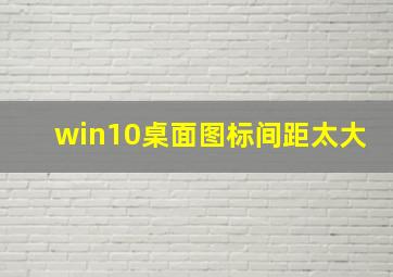 win10桌面图标间距太大