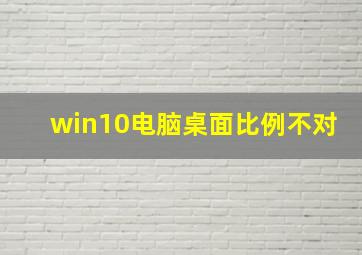 win10电脑桌面比例不对