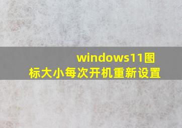 windows11图标大小每次开机重新设置