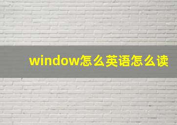 window怎么英语怎么读