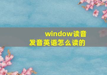 window读音发音英语怎么读的