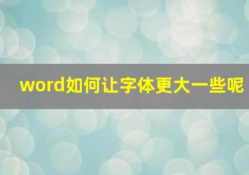 word如何让字体更大一些呢