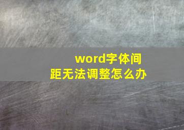 word字体间距无法调整怎么办