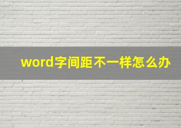 word字间距不一样怎么办