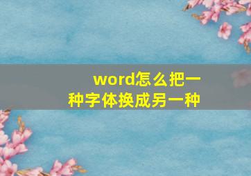 word怎么把一种字体换成另一种