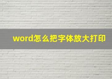 word怎么把字体放大打印