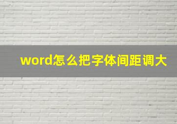 word怎么把字体间距调大