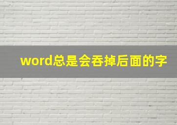 word总是会吞掉后面的字