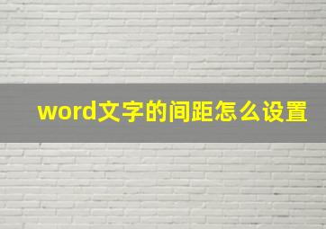 word文字的间距怎么设置