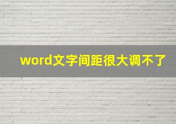 word文字间距很大调不了