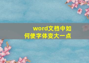 word文档中如何使字体变大一点