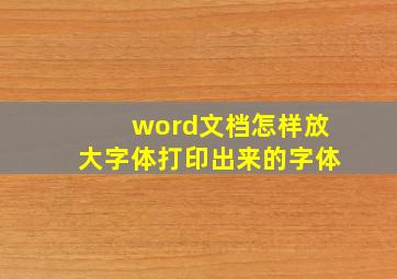 word文档怎样放大字体打印出来的字体