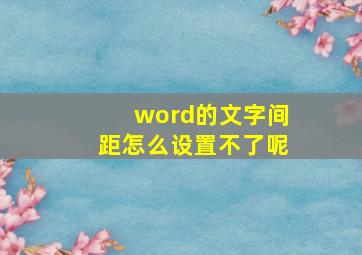 word的文字间距怎么设置不了呢