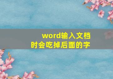 word输入文档时会吃掉后面的字