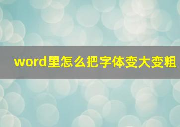 word里怎么把字体变大变粗