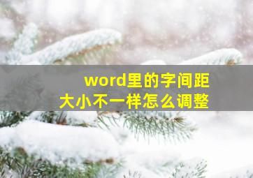 word里的字间距大小不一样怎么调整