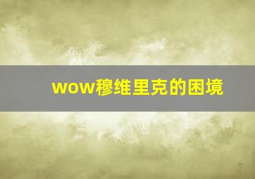 wow穆维里克的困境