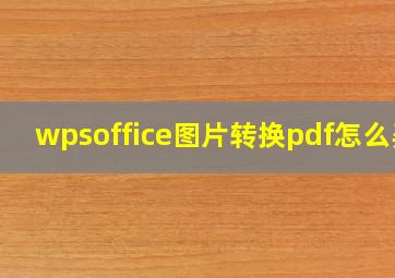 wpsoffice图片转换pdf怎么弄