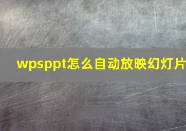 wpsppt怎么自动放映幻灯片