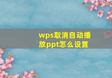 wps取消自动播放ppt怎么设置