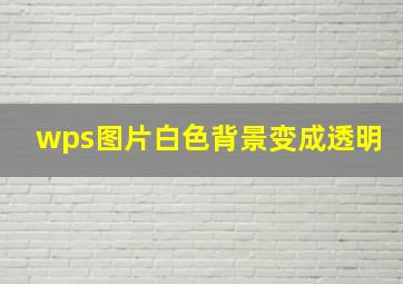 wps图片白色背景变成透明