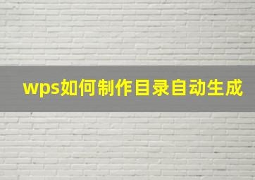 wps如何制作目录自动生成