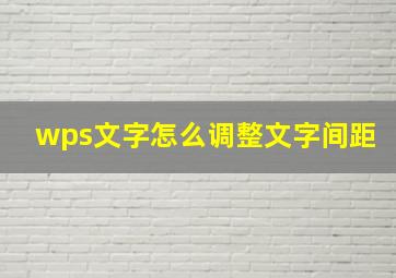 wps文字怎么调整文字间距