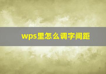 wps里怎么调字间距