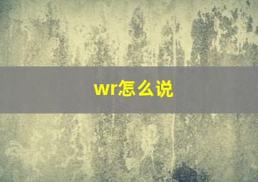 wr怎么说