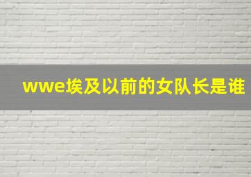 wwe埃及以前的女队长是谁