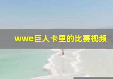 wwe巨人卡里的比赛视频