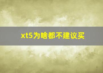 xt5为啥都不建议买