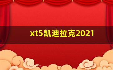 xt5凯迪拉克2021